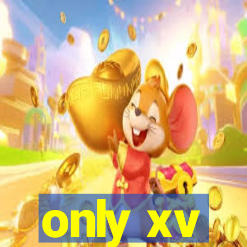 only xv
